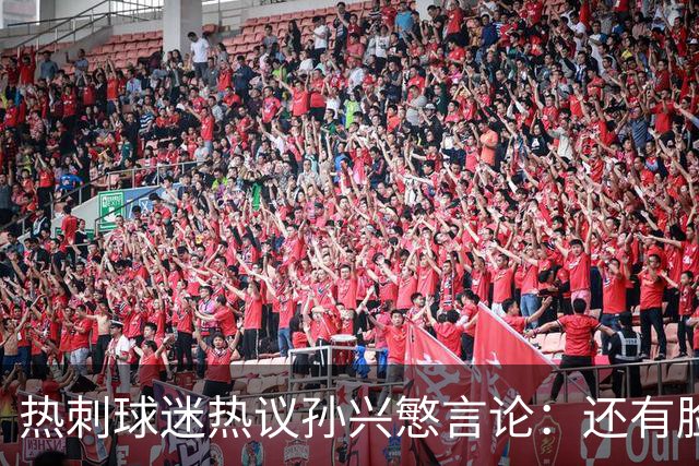 热刺球迷热议孙兴慜言论：还有脸说掌控了比赛