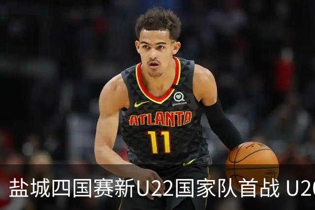 盐城四国赛新U22国家队首战 U20小将替补出彩